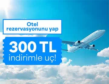 Konaklamanı Planla, 300 TL İndirimle Uç!